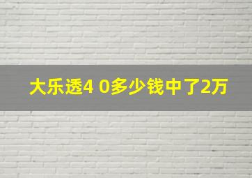 大乐透4 0多少钱中了2万